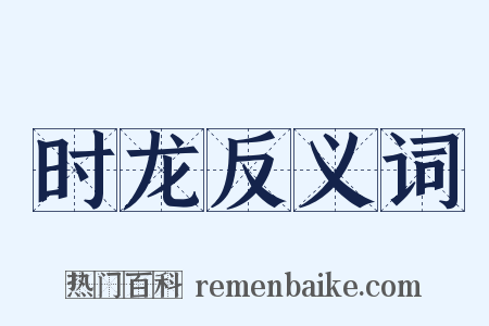 时龙反义词是什么意思的图片